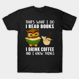 That was I do I read books I drink coffee and I know every think T-Shirt